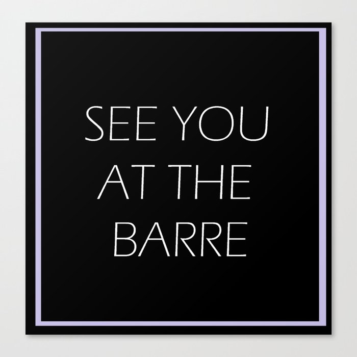 see you at the barre Canvas Print