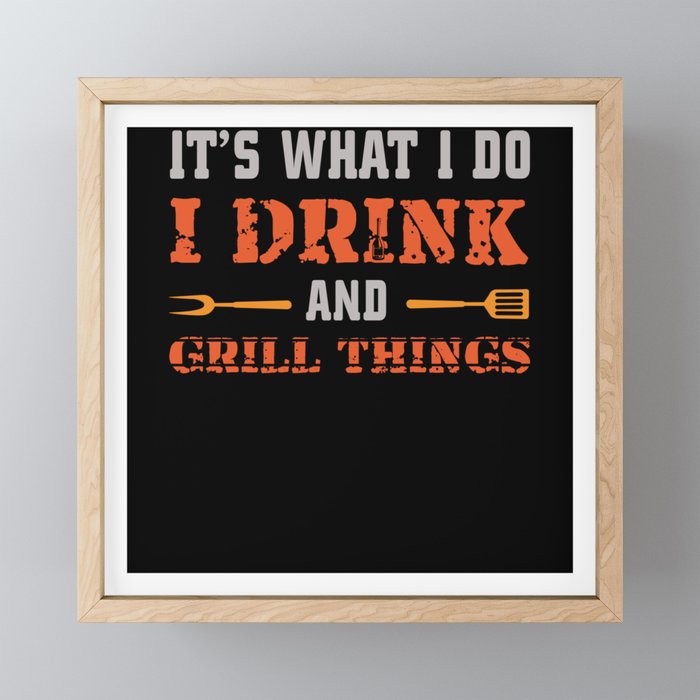 What I Do Drink Grill Things Barbecue Framed Mini Art Print