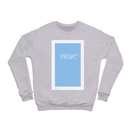 REDESIGN YOURSELF AS MANY TIMES AS YOU NEED TO. Crewneck Sweatshirt