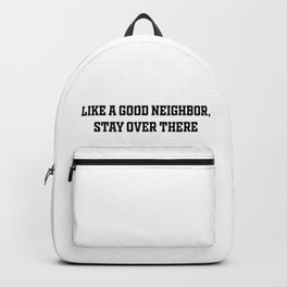 LIKE A GOOD NEIGHBOR STAY OVER THERE Backpack