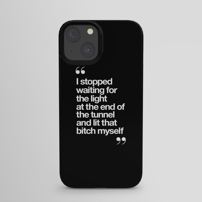 I Stopped Waiting for the Light at the End of the Tunnel and Lit that Bitch Myself black and white iPhone Case