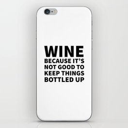 Wine Because It's Not Good To Keep Things Bottled Up iPhone Skin