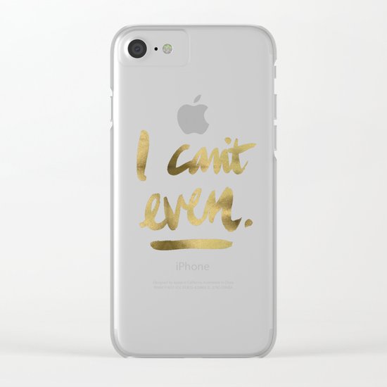 I Can't Even – Gold Ink Clear iPhone Case