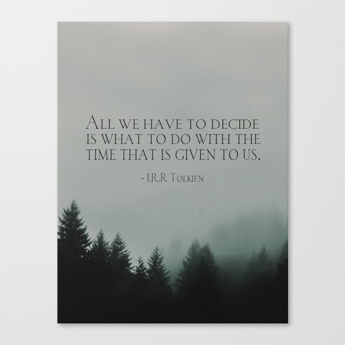 J.R.R. Tolkien quote "All we have to decide is what to do with the time that is given us" Canvas Print
