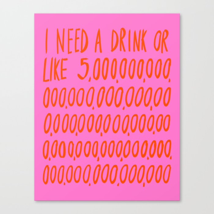 I Need a Drink Canvas Print