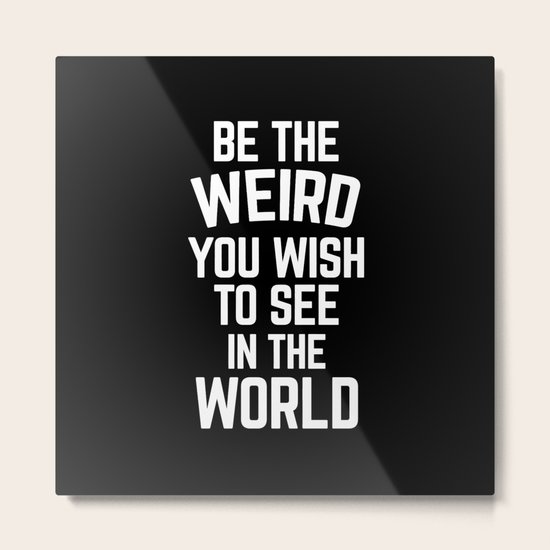 Be The Weird Funny Quote Metal Print