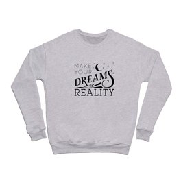 Make Your Dreams A Reality Crewneck Sweatshirt