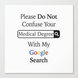 Please Do Not Confuse Your Medical Degree With My Google Search Canvas Print