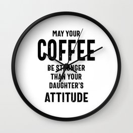 May Your Coffee Be Stronger Than Your Daughters Attitude Mom Wall Clock