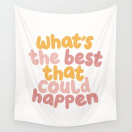 Whats The Best That Could Happen Wall Tapestry