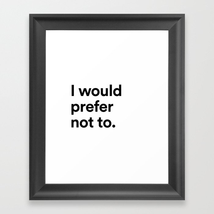 I would prefer not to. Framed Art Print