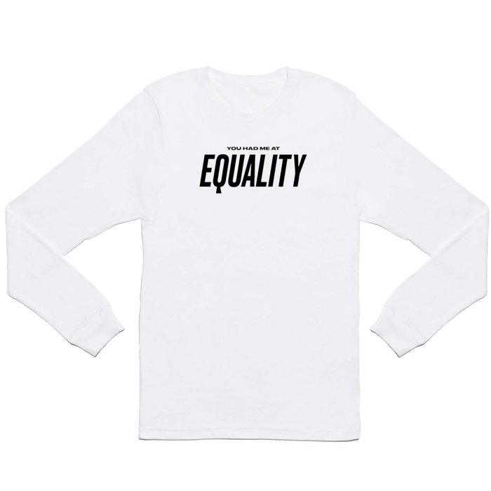 You Had Me At Equality. Long Sleeve T Shirt