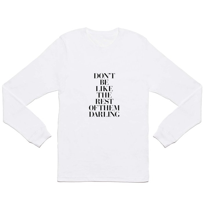 Don't Be Like the Rest of them Darling black-white typography poster black and white wall home decor Long Sleeve T Shirt