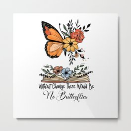 Without Change There Would Be No Butterflies sublimation Metal Print