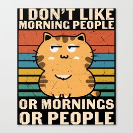I Don't Like Morning People Or Mornings Or People Canvas Print