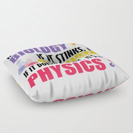 If It Moves It's Biology If It Stinks It's Chemistry, If It Doesn't Work It's Physics Floor Pillow