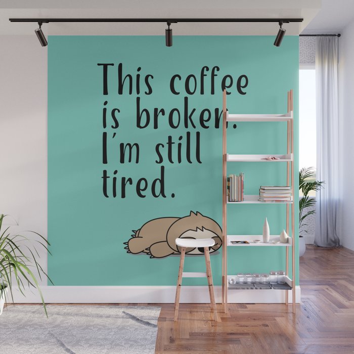 THIS COFFEE IS BROKEN. I'M STILL TIRED. Wall Mural