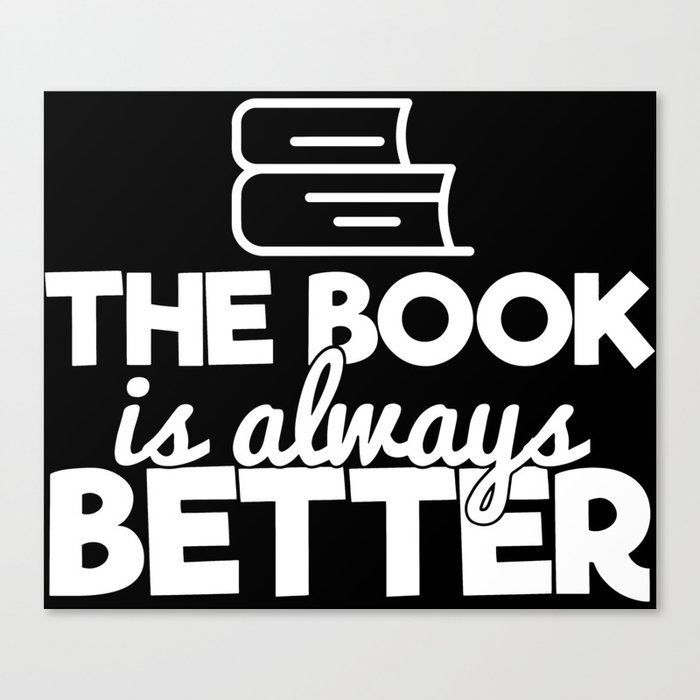 The Book Is Always Better Bookworm Reading Typography Quote Funny Canvas Print