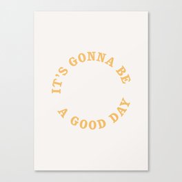 It's gonna be a good day Canvas Print