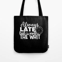 Always Late But Worth The Wait Tote Bag