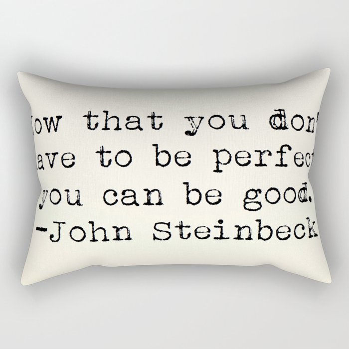 "Now that you don't have to be perfect, you can be good.” -John Steinbeck Rectangular Pillow