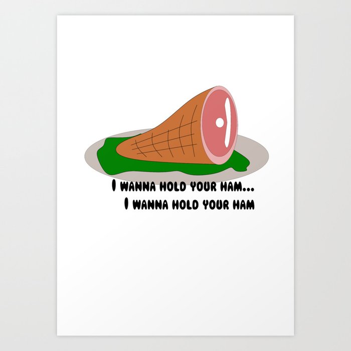 I wanna hold your ham Art Print