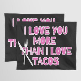 I Love You More Than I Love Tacos Placemat