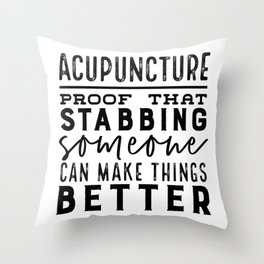 Acupuncture - Proof that stabbing someone can make things better Throw Pillow