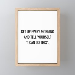 Get up every morning and tell yourself I can do this Framed Mini Art Print