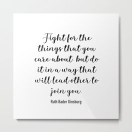 Fight for the things that you care about Metal Print | Ruthbaderginsburg, Women, Nine, Feminist, Right, Court, Fightforthethings, Lawyer, Typography, Fight 