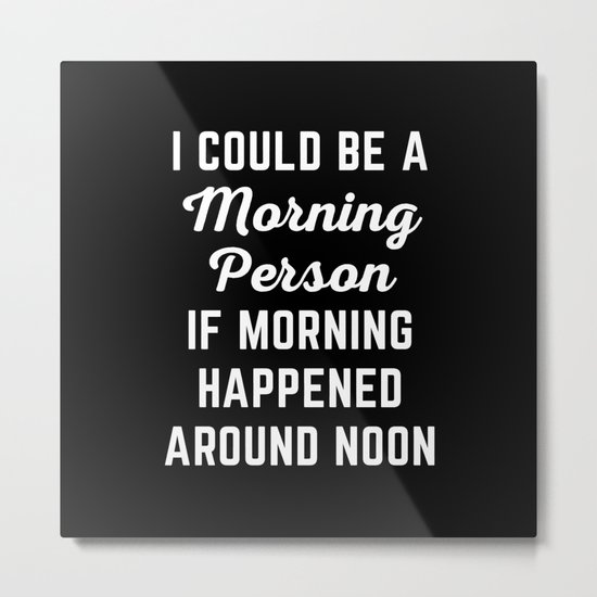 Could Be Morning Person Funny Quote Metal Print