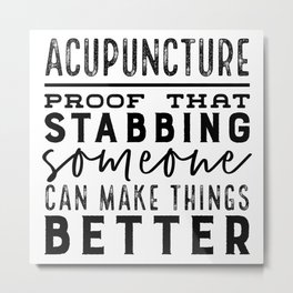 Acupuncture - Proof that stabbing someone can make things better Metal Print | Moxibustion, Healing, Coffeemug, Graphicdesign, Acupuncturist, Easternmedicine, Acupuncture, Tshirt, Cactupuncture, Catupuncture 