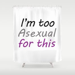 I'm Too Asexual For This - large white bg Shower Curtain
