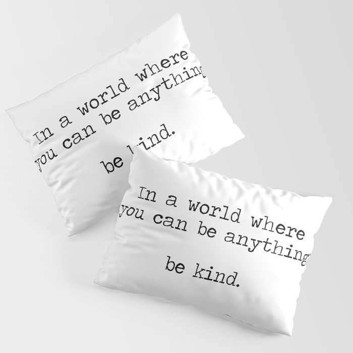 In A World Where You Can Be Anything -Be Kind Pillow Sham