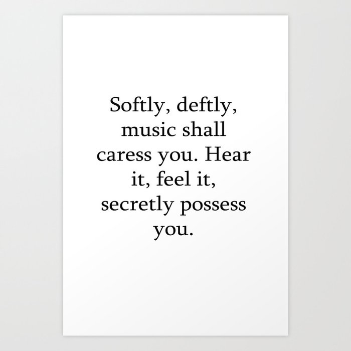 Softly, deftly, music shall caress you. Hear it, feel it, secretly possess you. Art Print