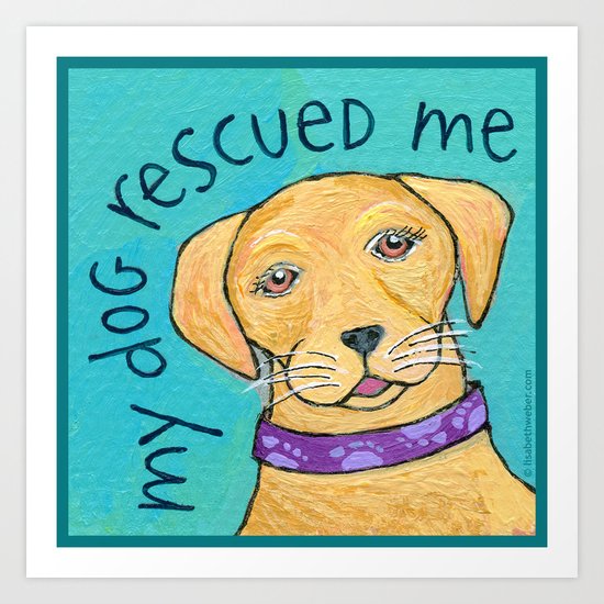 My Dog Rescued Me Art Print
