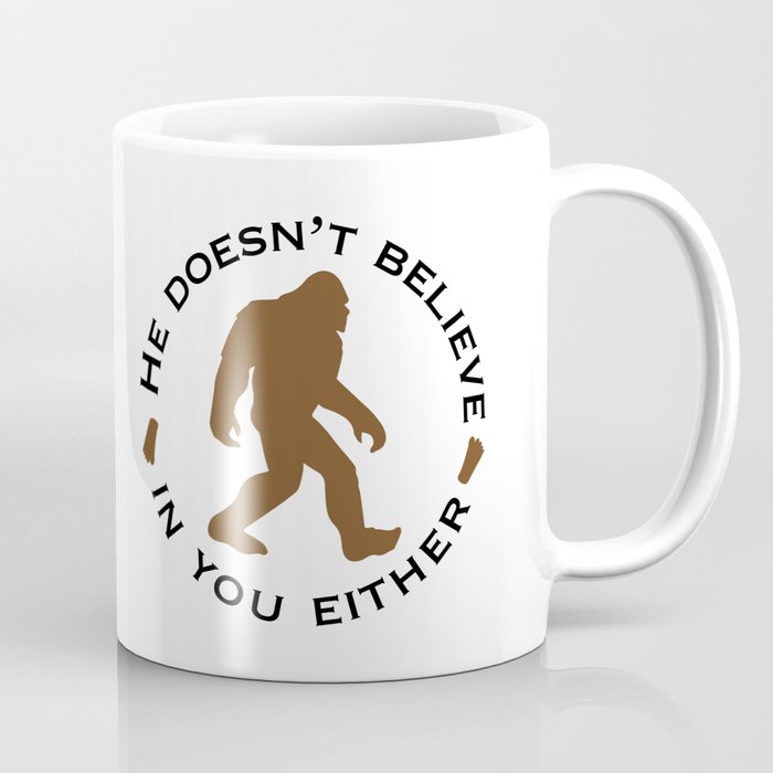 Bigfoot Coffee  MugBigFoot doesn’t believe in You EitherSasquatch Mug 