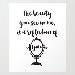 The beauty you see in me is a reflection of you Quote Art Print