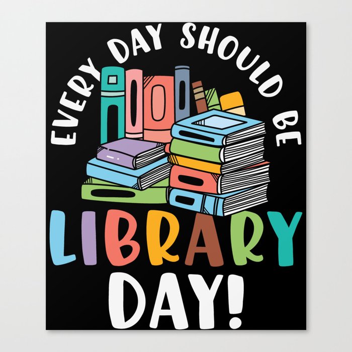 Every Day Should Be Library Day Canvas Print