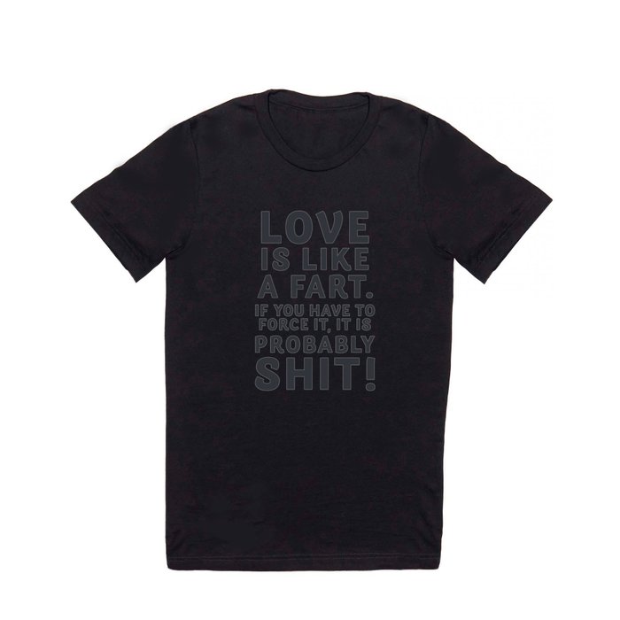 Love is like a fart, funny quote, humor sentence, joke for smiling, happy life T Shirt