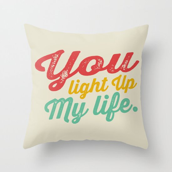 YOU LIGHT UP MY LIFE Throw Pillow