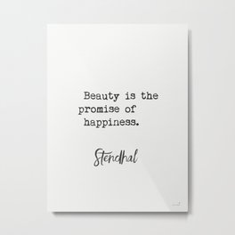 Beauty is the promise of happiness. Stendhal Metal Print