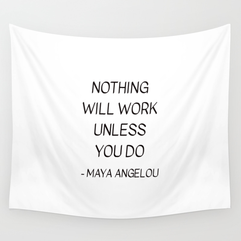 Maya Angelou Quote Nothing Will Work Unless You Do Wall Tapestry By Inpireme Society6