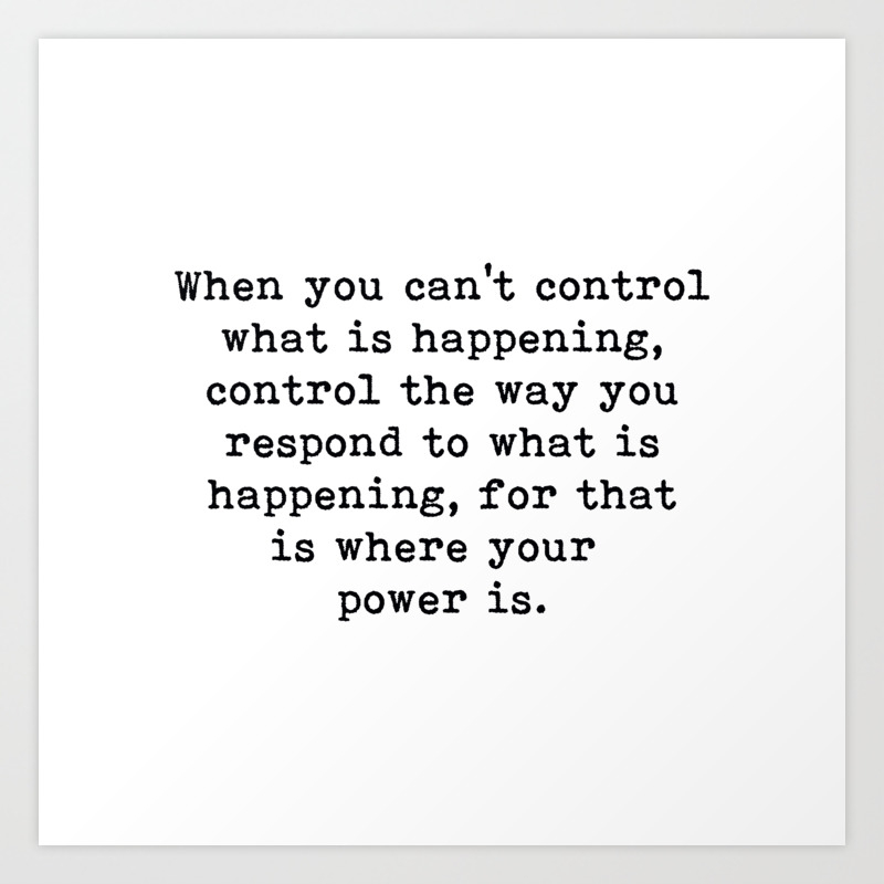 Control The Way You Respond Inspirational Motivational Quote Art Print By Theartshed Society6