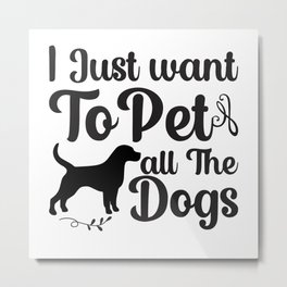 I just want to pet all the dogs Metal Print