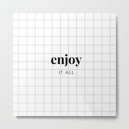 Enjoy it all Metal Print | Black And White, Quote, Typography, Design, Minimalist, Lettering, Graphic, Digital, Pattern, Graphicdesign 
