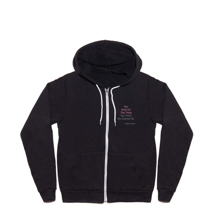 You Must Do The Thing You Think You Cannot Do. Full Zip Hoodie