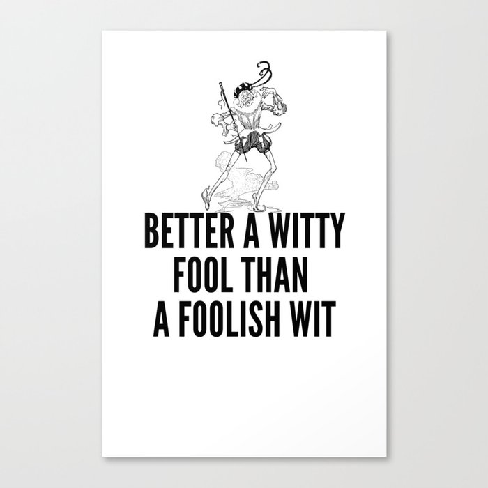 better a witty fool than a foolish wit ,april fool day Canvas Print