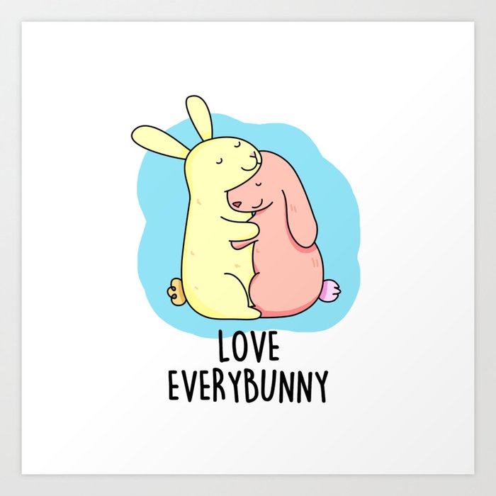 Love Everybunny Cute Bunny Rabbit Pun Art Print