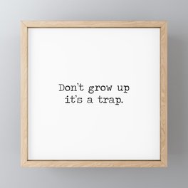 Don't Grow Up It's a Trap - Minimalist Motto Mantra Quote. Framed Mini Art Print